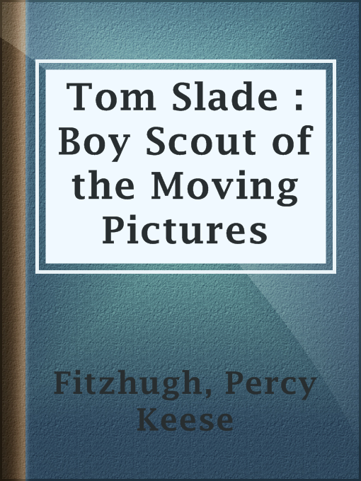 Title details for Tom Slade : Boy Scout of the Moving Pictures by Percy Keese Fitzhugh - Available